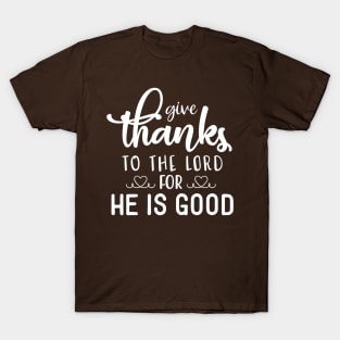 Give Thanks to the Lord for He is Good T-Shirt